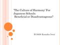 B13626 Kanako Iwai ‘ The Culture of Harmony’ For Japanese Schools: Beneficial or Disadvantageous?