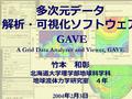 多次元データ 解析・可視化ソフトウェア GAVE A Grid Data Analyzer and Viewer, GAVE 竹本 和彰 北海道大学理学部地球科学科 地球流体力学研究室 ４年 2004 年 2 月 3 日.