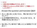 Answer the question and translate Q&A! 10/14 火星の話の宿題は今日出します！ 木曜日に Conference があります！ご両親といっ しょに来て！ 大人（おとな）になったら、何になりたい？ど うして？ EX: 日本語が好きだから、大人になったら、日 本語の先生になりたい！
