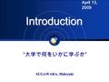 SUGAWARA, Hideyuki “ 大学で何をいかに学ぶか ” Introduction April 13, 2009.