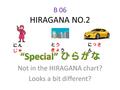 B 06 HIRAGANA NO.2 Not in the HIRAGANA chart? Looks a bit different? にん じゃ とう きょう にっさ ん.