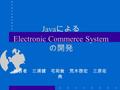Java による Electronic Commerce System の開発 発表者 三浦健 宅和覚 荒木啓宏 三原佑 典.