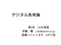 デジタル表現論 第 5 回 CG の発達 伊藤 穣 授業ハッシュタグ # デジ表.