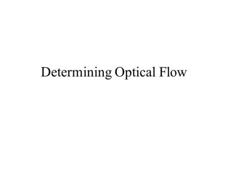 Determining Optical Flow. はじめに オプティカルフローとは画像内の明る さのパターンの動きの見かけの速さの 分布 オプティカルフローは物体の動きの よって変化するため、オプティカルフ ローより速度に関する情報を得ること ができる.