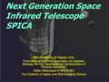 Next Generation Space Infrared Telescope SPICA Niigata Univ. “ Formation of the First Generation of Galaxies: Strategy for the Observational.