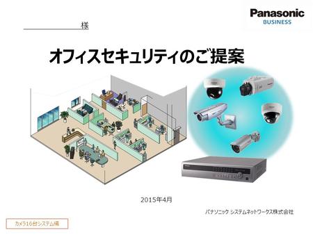 0 様 パナソニック システムネットワークス株式会社 2015年4月 カメラ16台システム編 オフィスセキュリティのご提案.