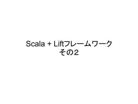 Scala + Liftフレームワーク その２.