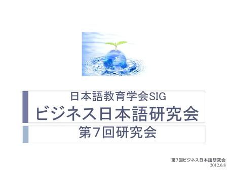日本語教育学会SIG ビジネス日本語研究会 第７回研究会