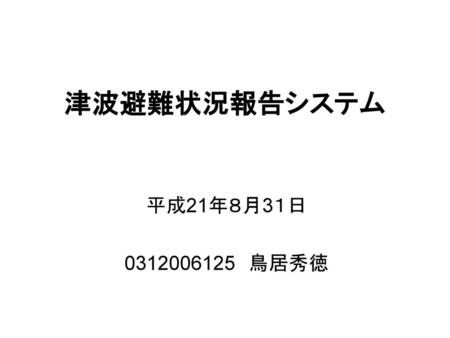 津波避難状況報告システム 平成21年８月3１日 0312006125　鳥居秀徳.