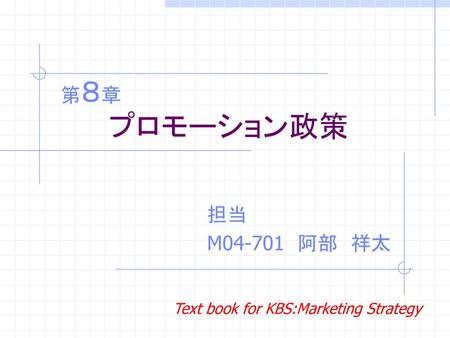 第８章 プロモーション政策 担当 M04-701　阿部　祥太 Text book for KBS:Marketing Strategy.
