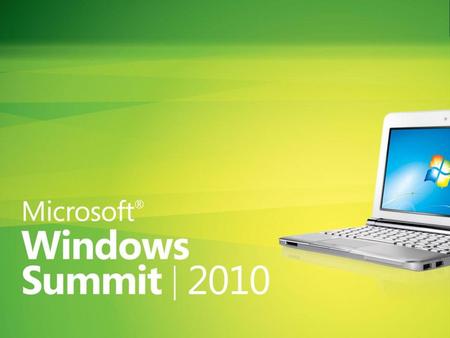 Windows Summit 2010 3/1/2017 © 2010 Microsoft Corporation. All rights reserved. Microsoft, Windows, Windows Vista and other product names are or may be.