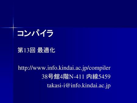 コンパイラ 第13回 最適化 http://www.info.kindai.ac.jp/compiler 38号館4階N-411 内線5459 takasi-i@info.kindai.ac.jp.
