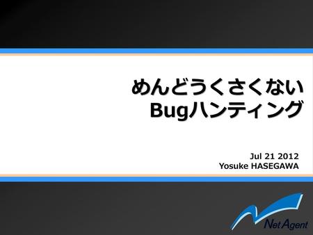 めんどうくさくない Bugハンティング Jul 21 2012 Yosuke HASEGAWA.