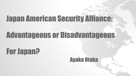 Japan American Security Alliance: Advantageous or Disadvantageous