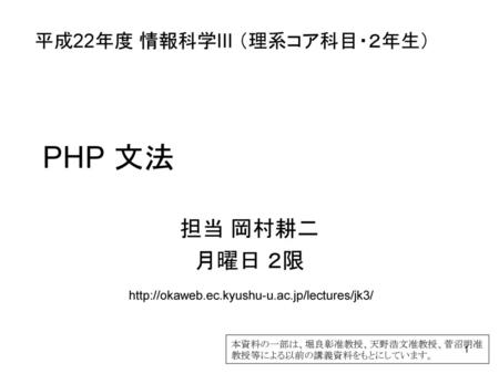 PHP 文法 担当 岡村耕二 月曜日 ２限 平成22年度 情報科学III （理系コア科目・２年生）