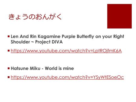 きょうのおんがく Len And Rin Kagamine Purple Butterfly on your Right Shoulder ~ Project DIVA https://www.youtube.com/watch?v=LptROjfmK6A Hatsune Miku - World.