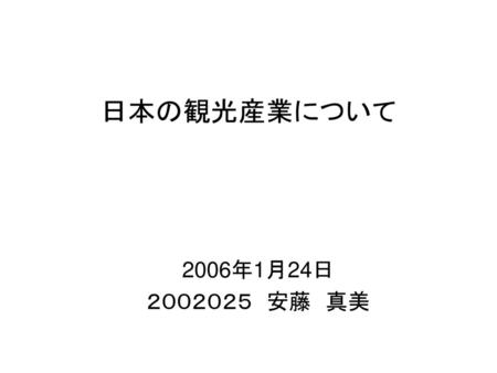日本の観光産業について 2006年1月24日 ２００２０２５　安藤　真美.