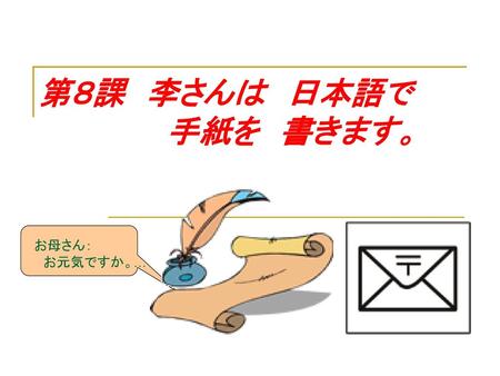 第８課　李さんは　日本語で　 　　　　　　手紙を　書きます。 お母さん： 　お元気ですか。….