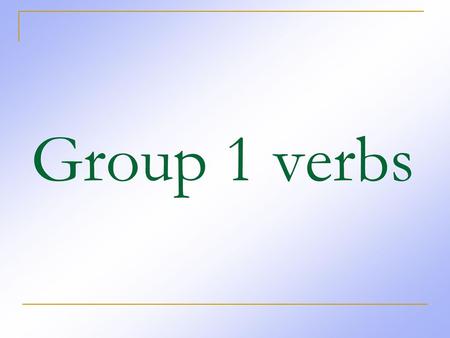 Group 1 verbs.