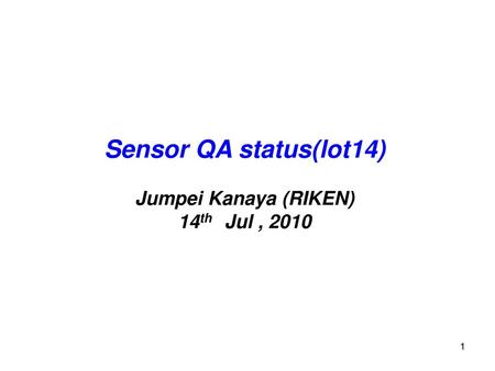Sensor QA status(lot14) Jumpei Kanaya (RIKEN) 14th　Jul , 2010 1.
