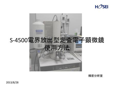 S-4500電界放出型走査電子顕微鏡 使用方法 精密分析室 2013/8/28.