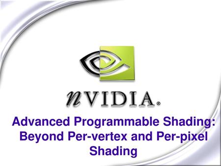Advanced Programmable Shading: Beyond Per-vertex and Per-pixel Shading