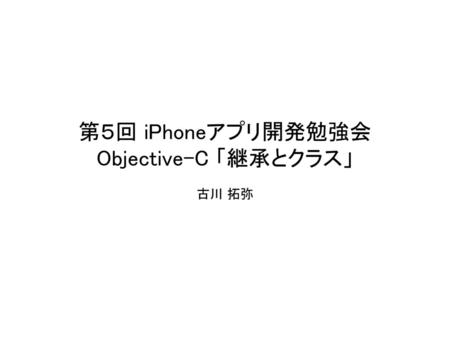 第５回 iPhoneアプリ開発勉強会 Objective-C 「継承とクラス」