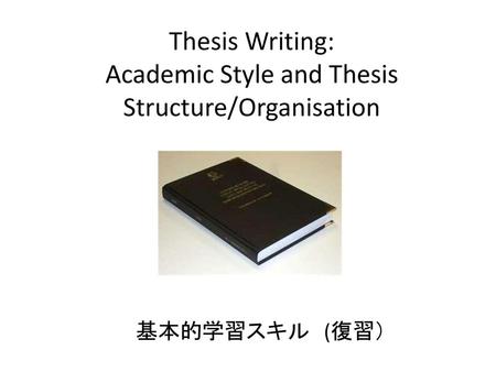 Thesis Writing: Academic Style and Thesis Structure/Organisation