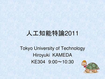 Tokyo University of Technology Hiroyuki KAMEDA KE304 9:00～10:30