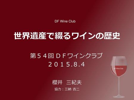 DF Wine Club 世界遺産で綴るワインの歴史 第５４回 ＤＦワインクラブ ２０１５.８.４ 櫻井 三紀夫 協力：三納 吉二.