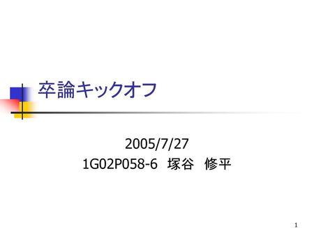 卒論キックオフ 2005/7/27 1G02P058-6　塚谷　修平.