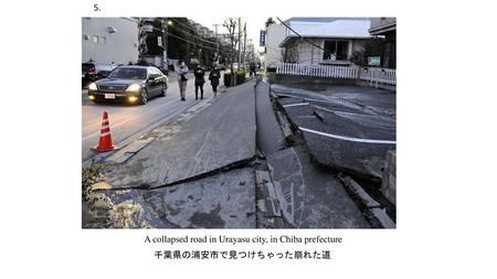5. A collapsed road in Urayasu city, in Chiba prefecture