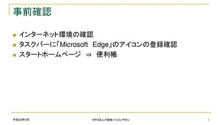 事前確認 インターネット環境の確認 タスクバーに「Microsoft Edge」のアイコンの登録確認 スタートホームページ ⇒ 便利帳