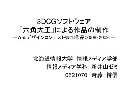 3DCGソフトウェア 「六角大王」による作品の制作 －Webデザインコンテスト参加作品(2008/2009)－