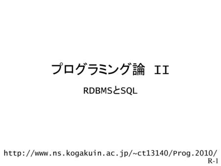 プログラミング論 II RDBMSとSQL http://www.ns.kogakuin.ac.jp/~ct13140/Prog.2010/