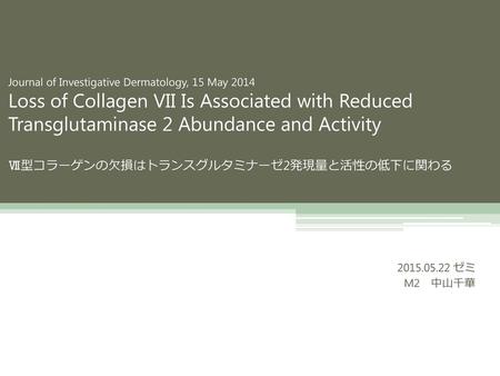 Journal of Investigative Dermatology, 15 May 2014 Loss of Collagen VII Is Associated with Reduced Transglutaminase 2 Abundance and Activity Ⅶ型コラーゲンの欠損はトランスグルタミナーゼ2発現量と活性の低下に関わる.