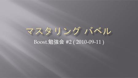 マスタリング バベル Boost.勉強会 #2 ( 2010-09-11 ).