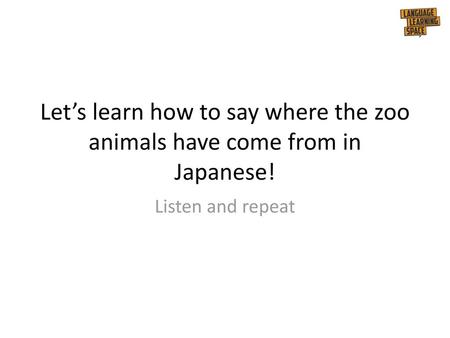 Let’s learn how to say where the zoo animals have come from in Japanese! Listen and repeat.