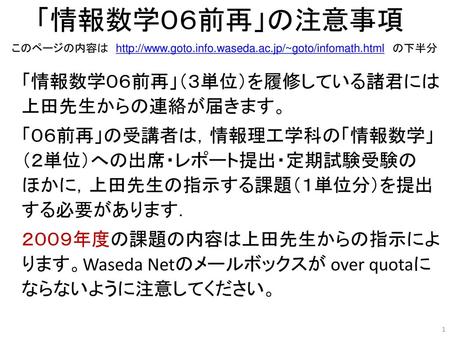 「情報数学０６前再」の注意事項 このページの内容は　http://www.goto.info.waseda.ac.jp/~goto/infomath.html　の下半分 「情報数学０６前再」（３単位）を履修している諸君には上田先生からの連絡が届きます。 「０６前再」の受講者は，情報理工学科の「情報数学」