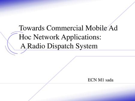 Towards Commercial Mobile Ad Hoc Network Applications: A Radio Dispatch System ECN M1 sada.