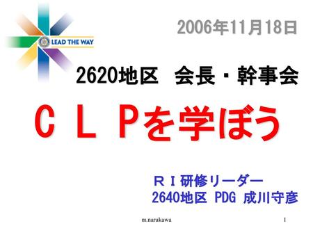 C L Pを学ぼう 2620地区 会長・幹事会 2006年11月18日 ＲＩ研修リーダー 2640地区 PDG 成川守彦