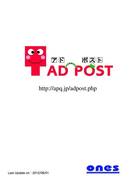 ア ド ポ ス ト http://apq.jp/adpost.php Last Update on：2012/06/01.