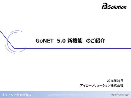 GoNET　5.0 新機能　のご紹介 2016年04月 アイビーソリューション株式会社.