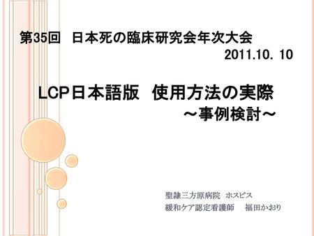 第35回 日本死の臨床研究会年次大会 ．10 LCP日本語版 使用方法の実際 ～事例検討～
