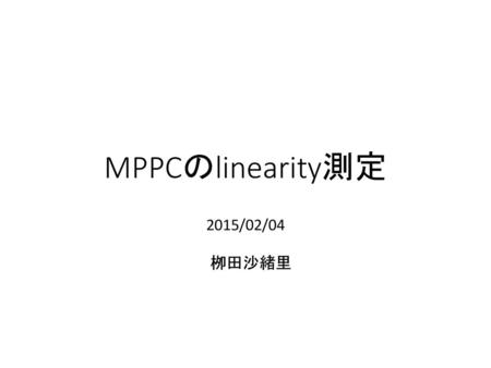 MPPCのlinearity測定 2015/02/04 　栁田沙緒里.