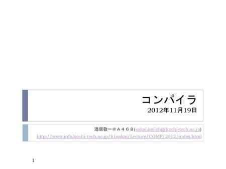 コンパイラ 2012年11月19日 酒居敬一＠Ａ４６８(sakai.keiichi@kochi-tech.ac.jp) http://www.info.kochi-tech.ac.jp/k1sakai/Lecture/COMP/2012/index.html.