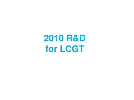 2010 R&D for LCGT.