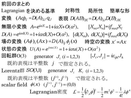 前回のまとめ Lagrangian を決める基準 対称性 局所性 簡単な形 変換 (Aq)I =D(A)IJ qJ 表現
