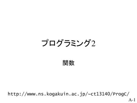 プログラミング2 関数 http://www.ns.kogakuin.ac.jp/~ct13140/ProgC/