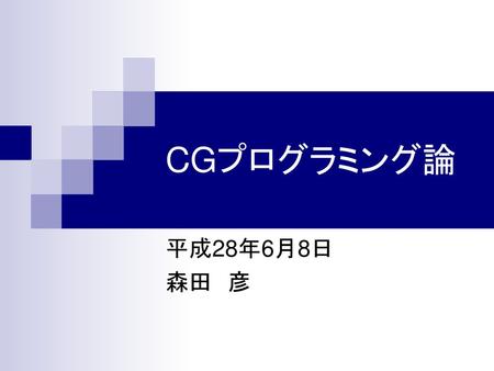 CGプログラミング論 平成28年6月8日 森田　彦.